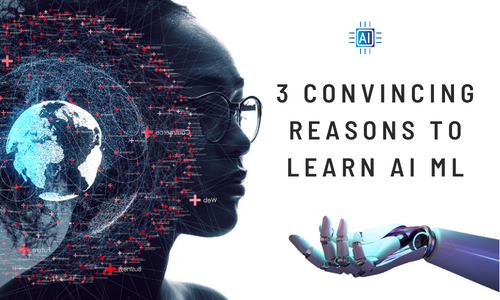 3 Convincing Reasons to Learn AI ML